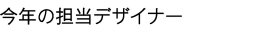 今年の担当デザイナー