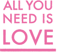 all you need is love